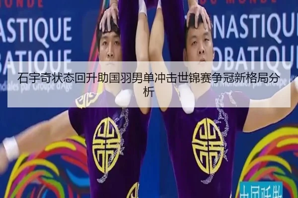 石宇奇状态回升助国羽男单冲击世锦赛争冠新格局分析