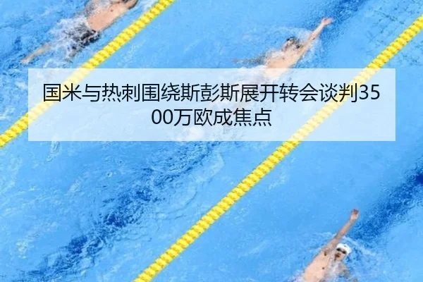国米与热刺围绕斯彭斯展开转会谈判3500万欧成焦点