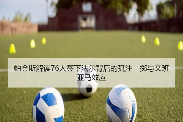 帕金斯解读76人签下法尔背后的孤注一掷与文班亚马效应